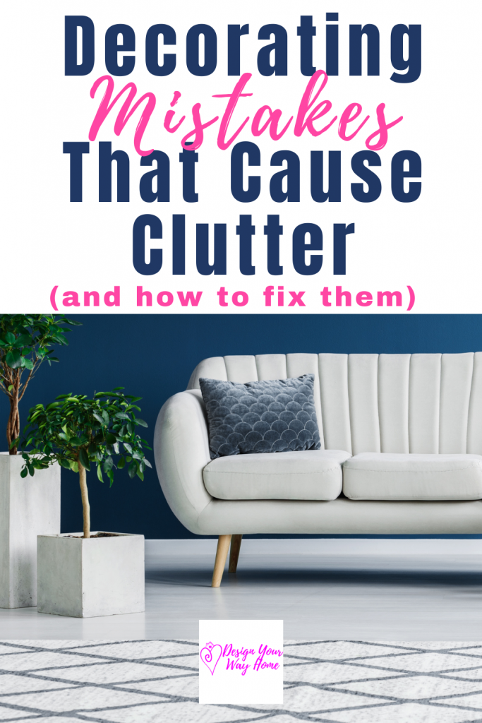 Top Decor Mistakes That Create Clutter In Your Home (and how to fix them)