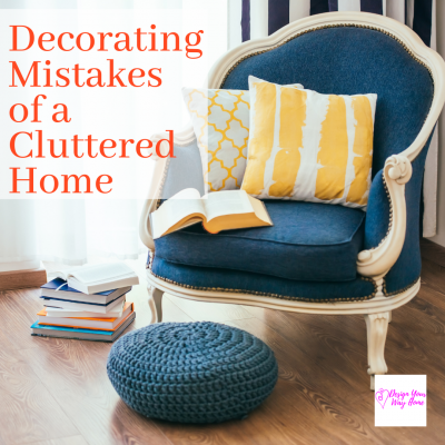 Top Decor Mistakes That Create Clutter In Your Home (and how to fix them)